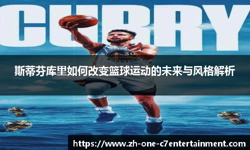 斯蒂芬库里如何改变篮球运动的未来与风格解析