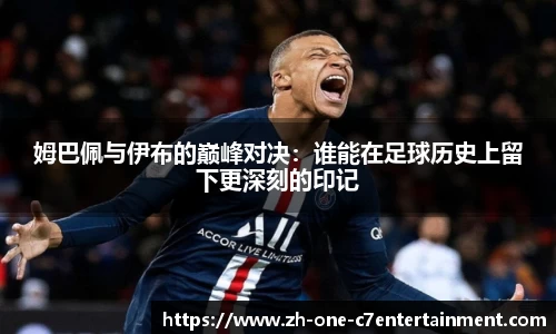 姆巴佩与伊布的巅峰对决：谁能在足球历史上留下更深刻的印记