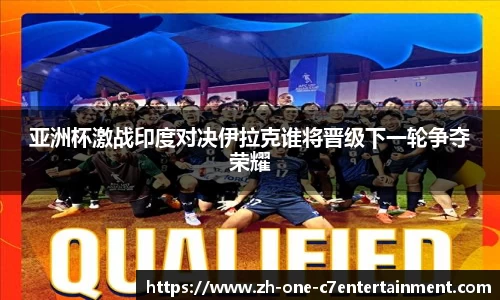 亚洲杯激战印度对决伊拉克谁将晋级下一轮争夺荣耀