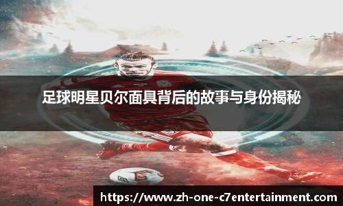 足球明星贝尔面具背后的故事与身份揭秘